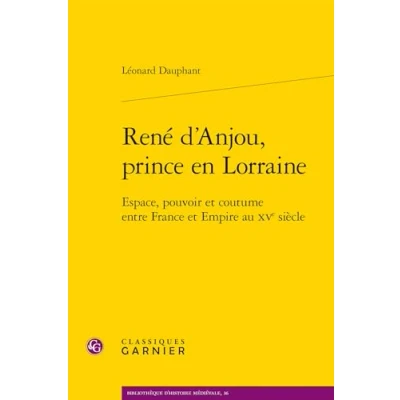Abbildung von Rene D&#039;anjou, Prince En Lorraine: Espace, Pouvoir Et Coutume Entre France Empire Au Xve Siecle (Bibliotheque D&#039;histoire Medievale, 36)