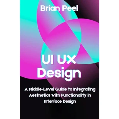 Abbildung von UI UX Design: A Middle Level Guide to Integrating Aesthetics with Functionality in Interface Design