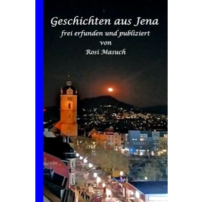 Abbildung von Geschichten aus Jena frei erfunden und publiziert von Rosi Masuch
