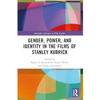 Abbildung von Gender, Power, and Identity in The Films of Stanley Kubrick (Routledge Advances Film Studies)