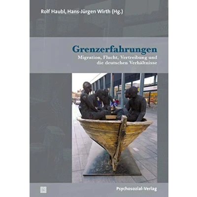Abbildung von Grenzerfahrungen: Migration, Flucht, Vertreibung und die deutschen Verhältnisse (Psyche Gesellschaft)