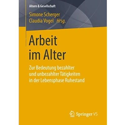 Abbildung von Arbeit im Alter: Zur Bedeutung bezahlter und unbezahlter Tätigkeiten in der Lebensphase Ruhestand (Altern &amp; Gesellschaft)