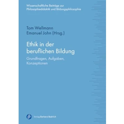 Abbildung von Ethik in der beruflichen Bildung: Grundfragen, Aufgaben, Konzeptionen (Wissenschaftliche Beiträge zur Philosophiedidaktik und Bildungsphilosophie)