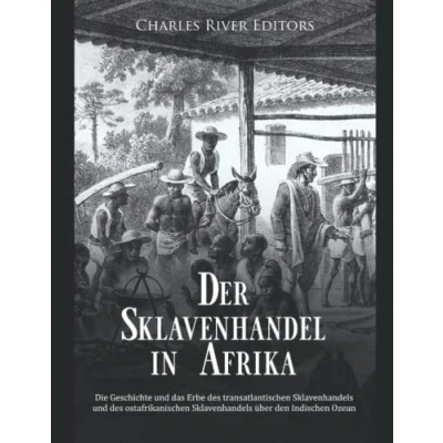 Abbildung von Der Sklavenhandel in Afrika: Die Geschichte und das Erbe des transatlantischen Sklavenhandels ostafrikanischen über den Indischen Ozean