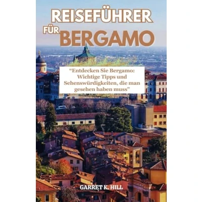 Abbildung von REISEFÜHRER FÜR Bergamo: Entdecken Sie Wichtige Tipps und Sehenswürdigkeiten, die man gesehen haben muss