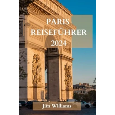 Abbildung von Paris REISEFÜHRER 2024: Der ultimative aktualisierte Leitfaden für alles, was man in wissen und tun sollte