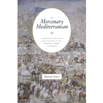 Abbildung von the Mercenary Mediterranean: Sovereignty, Religion, and Violence in Medieval Crown of Aragon