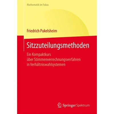 Abbildung von Sitzzuteilungsmethoden: Ein Kompaktkurs über Stimmenverrechnungsverfahren in Verhältniswahlsystemen (Mathematik im Fokus)