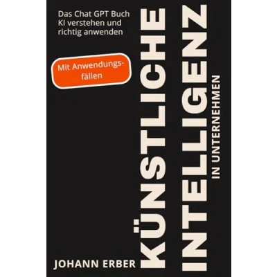 Abbildung von Künstliche Intelligenz in Unternehmen: Das Chat GPT Buch: KI verstehen und richtig anwenden. Mit Anwendungsfällen