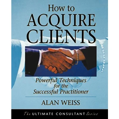 Abbildung von How to Acquire Clients: Powerful Techniques for the Successful Practitioner (The Ultimate Consultant Series)