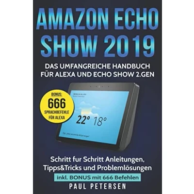 Abbildung von Amazon Echo Show 2019: Das umfangreiche Handbuch für Alexa und 2.Gen. (Version 2019) Schritt Anleitungen, Tipps&amp;Tricks Problemlösungen inkl. Bonus mit 666 Befehlen