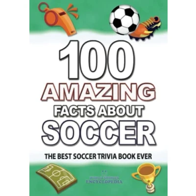 Abbildung von 100 AMAZING FACTS ABOUT SOCCER: The Best Soccer TRIVIA Book Ever (AMAZING AND STORIES)