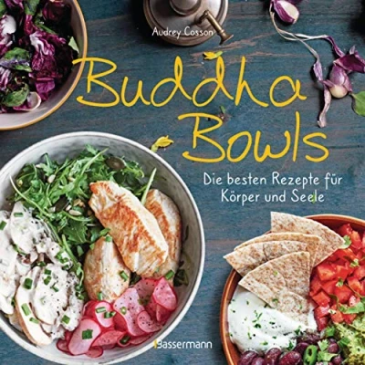 Abbildung von Buddha Bowls die besten Rezepte für Körper und Seele: ausgewogen, lecker, vollwertig: 35 Variationen mit Fleisch, Fisch Gemüse. Vegetarisch, vegan. Pikant oder süß