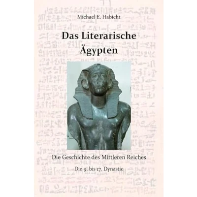 Abbildung von Die Geschichte des Alten Ägypten / Das Literarische Ägypten: Mittleren Reiches