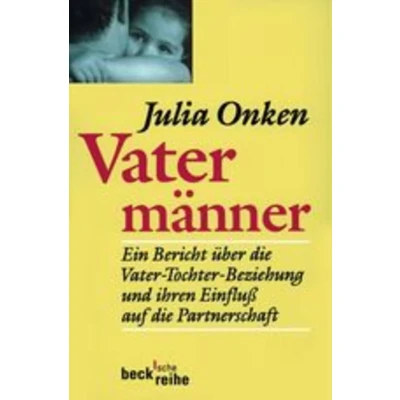 Abbildung von Vatermänner: Ein Bericht über die Vater Tochter Beziehung und ihren Einfluß auf Partnerschaft