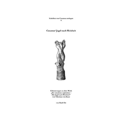 Abbildung von Cusanus&#039; Jagd nach Weisheit: Erläuterungen zu dem Werk „De venatione sapientiae Die Weisheit“ von Nikolaus Kues (Schriften Cusanus auslegen)