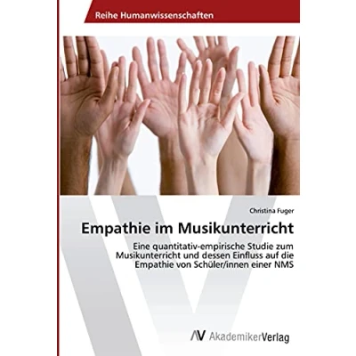 Abbildung von Empathie im Musikunterricht: Eine quantitativ empirische Studie zum Musikunterricht und dessen Einfluss auf die von Schüler/innen einer NMS