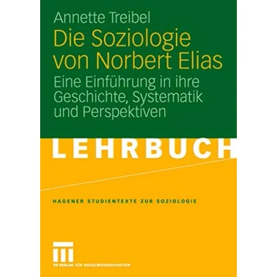 Abbildung von Die Soziologie von Norbert Elias: Eine Einführung in Ihre Geschichte, Systematik und Perspektiven (Studientexte zur Soziologie) (German Edition)