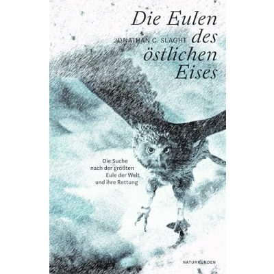 Abbildung von Die Eulen des östlichen Eises: Suche nach der größten Eule Welt und ihre Rettung (Naturkunden)