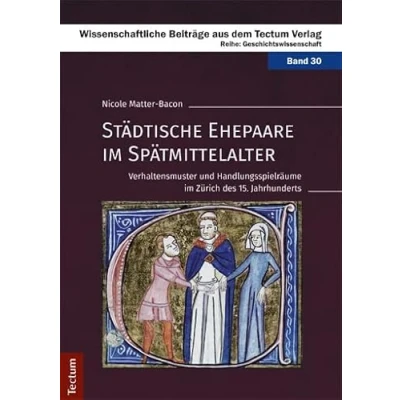 Abbildung von Städtische Ehepaare im Spätmittelalter: Verhaltensmuster und Handlungsspielräume Zürich des 15. Jahrhunderts (Wissenschaftliche Beiträge aus dem Tectum Verlag: Geschichtswissenschaft)