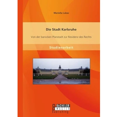 Abbildung von Die Stadt Karlsruhe: Von der barocken Planstadt zur Residenz des Rechts