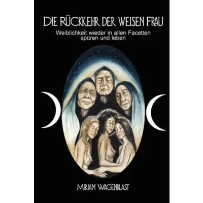 Abbildung von Die Rückkehr der weisen Frau: Weiblichkeit wieder in allen Facetten spüren und leben