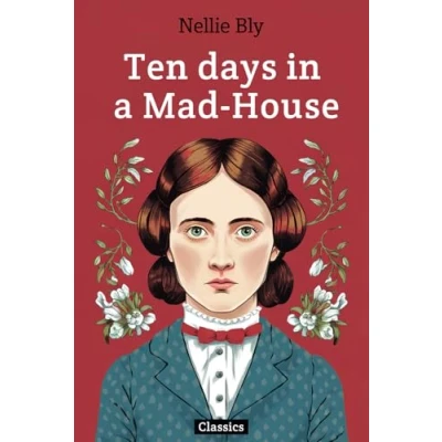 Abbildung von Ten Days in a Mad House: The True Story of How Nellie Bly Infiltrated Bellevue Hospital on Blackwell’s Island 1887— What She Uncovered There ... Journalism and Mental Healthcare America