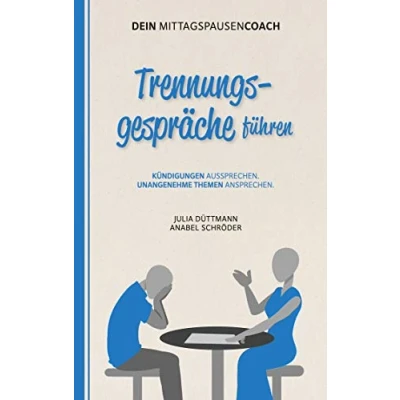 Abbildung von Trennungsgespräche führen: Kündigungen aussprechen. Unangenehme Themen ansprechen. Aus der Reihe: Dein Mittagspausen Coach