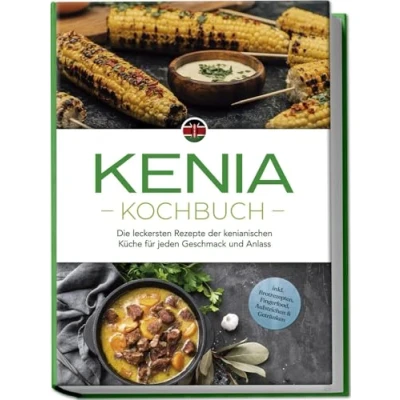 Abbildung von Kenia Kochbuch: Die leckersten Rezepte der kenianischen Küche für jeden Geschmack und Anlass inkl. Brotrezepten, Fingerfood, Aufstrichen &amp; Getränken