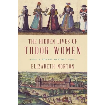 Abbildung von The Hidden Lives of Tudor Women: A Social History