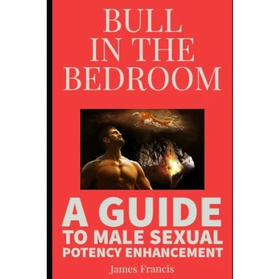 Abbildung von BULL IN THE BEDROOM: A GUIDE TO MALE SEXUAL POTENCY ENHANCEMENT