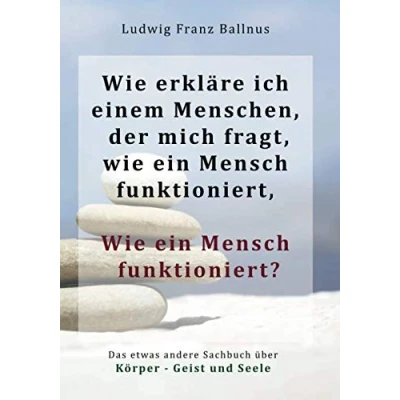 Abbildung von Wie erkläre ich einem Menschen, der mich fragt, ein Mensch funktioniert funktioniert?!