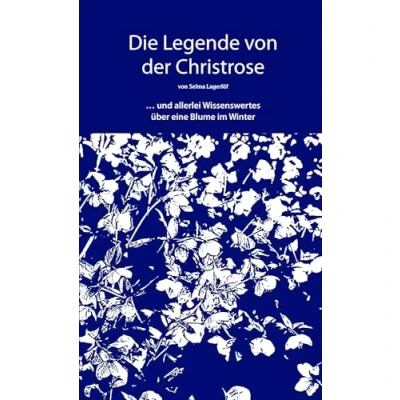 Abbildung von Die Legende von der Christrose: … und allerlei Wissenswertes über eine Blume im Winter