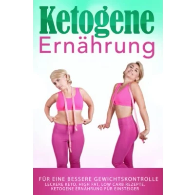 Abbildung von Ketogene Ernährung: für eine bessere Gewichtskontrolle: Leckere Keto, High Fat, Low Carb Rezepte. Ernährung Einsteiger