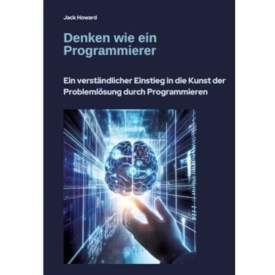 Abbildung von Denken wie Ein Programmierer: verständlicher Einstieg in die Kunst der Problemlösung durch Programmieren