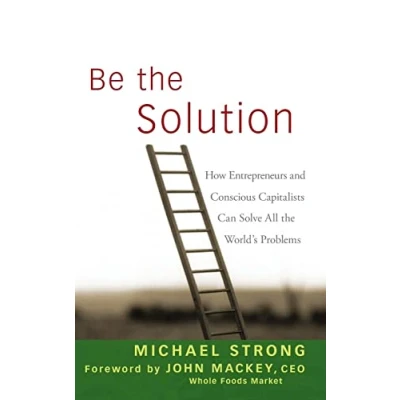 Abbildung von Be the Solution: How Entrepreneurs and Conscious Capitalists Can Solve All World&#039;s Problems