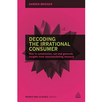 Abbildung von Decoding the Irrational Consumer: How to commission, run and generate insights from Neuromarketing Research: neuroscience research (Marketing Science)