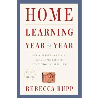 Abbildung von Home Learning Year by Year, Revised and Updated: How to Design a Creative Comprehensive Homeschool Curriculum