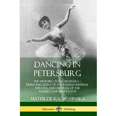 Abbildung von Dancing in Petersburg: the Memoirs of Kschessinska Prima Ballerina Russian Imperial Theatre, and Mistress future Tsar Nicholas II