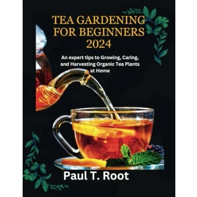 Abbildung von Tea GARDENING FOR BEGINNERS 2024: An expert tips to Growing, Caring, and Harvesting Organic Plants at Home