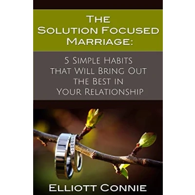Abbildung von the Solution Focused Marriage: 5 Simple Habits That Will Bring Out Best in Your Relationship