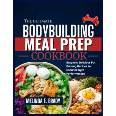 Abbildung von The Ultimate Bodybuilding Meal Prep Cookbook: Easy and Delicious Fat Burning Recipes to Enhance Gym Performances
