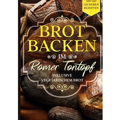 Abbildung von Brot backen im Römer Tontopf: Mit 60 leckeren Rezepten Inklusive vegetarischem