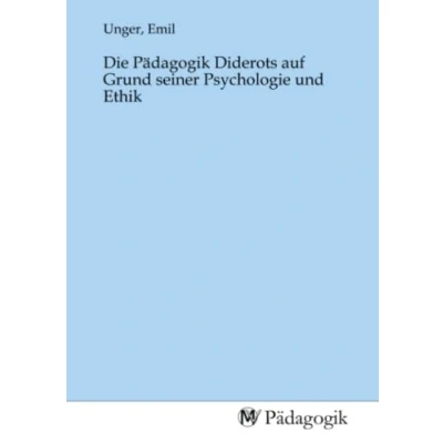 Abbildung von Die Pädagogik Diderots auf Grund seiner Psychologie und Ethik