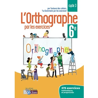 Abbildung von L&#039;orthographe par les exercices 6e 2018 Cahier de l&#039;élève: d&#039;exercices
