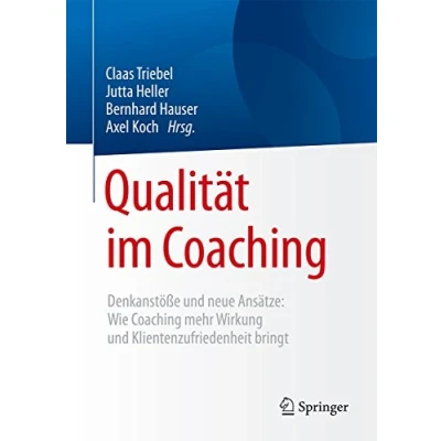 Abbildung von Qualität im Coaching: Denkanstöße und neue Ansätze: Wie Coaching mehr Wirkung Klientenzufriedenheit bringt