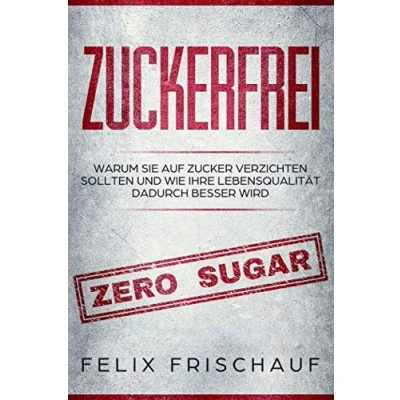 Abbildung von Zuckerfrei: WARUM SIE AUF ZUCKER VERZICHTEN SOLLTEN UND WIE IHRE LEBENSQUALITÄT DADURCH BESSER WIRD