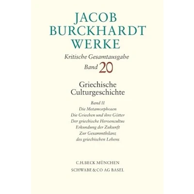 Abbildung von Jacob Burckhardt Werke Bd. 20: griechische Culturgeschichte II: Die Metamorphosen. Griechen und ihre Götter. Der Heroencultus. ... Zur Gesammtbilanz des griechischen Lebens