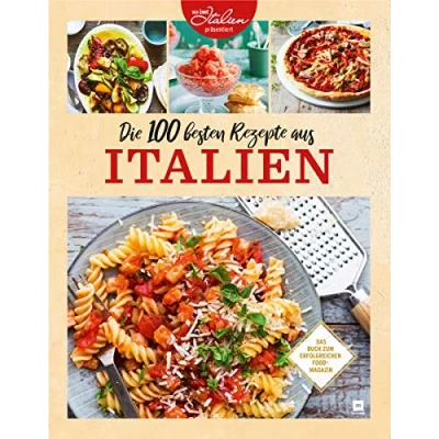 Abbildung von Die 100 besten Rezepte aus Italien: Das Buch zum erfolgreichen Food Magazin