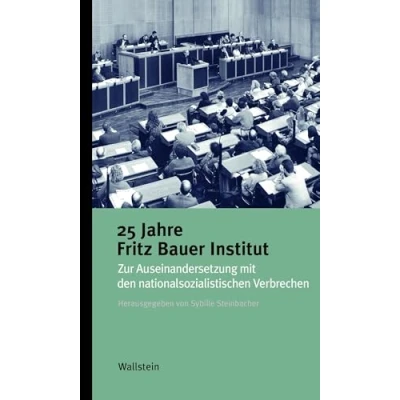 Abbildung von 25 Jahre Fritz Bauer Institut: zur Auseinandersetzung mit den nationalsozialistischen Verbrechen (Kleine Reihe Geschichte und Wirkung des Holocaust)
